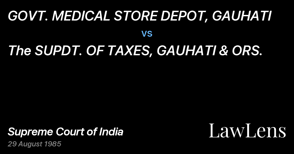Preview image for GOVT. MEDICAL STORE DEPOT, GAUHATI vs. The SUPDT. OF TAXES, GAUHATI & ORS.