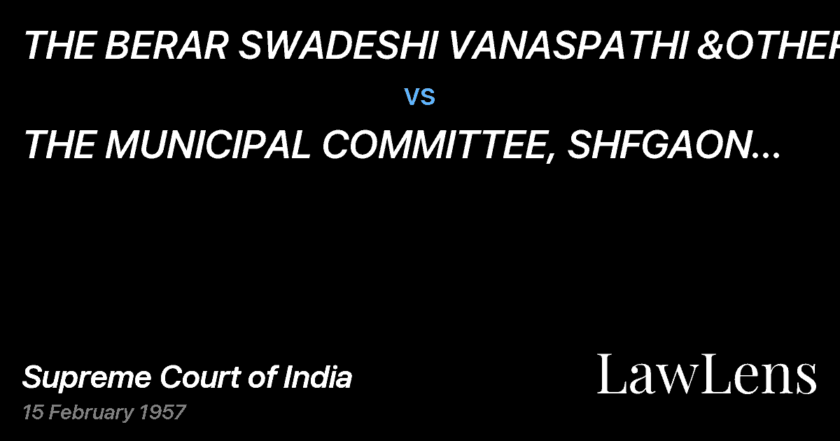 Preview image for THE BERAR SWADESHI VANASPATHI &OTHERS vs. THE MUNICIPAL COMMITTEE, SHFGAON &ANOTHER