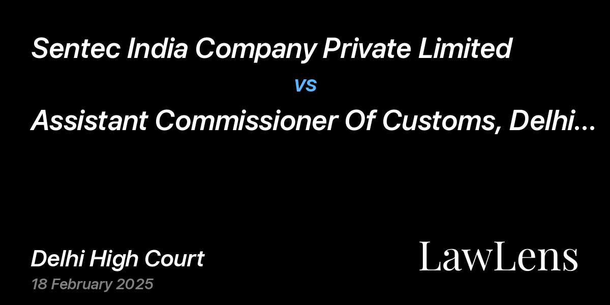 Preview image for Sentec India Company Private Limited vs. Assistant Commissioner Of Customs, Delhi & Ors.