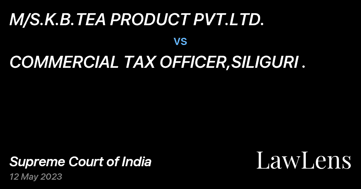 Preview image for M/S.K.B.TEA PRODUCT PVT.LTD. vs. COMMERCIAL TAX OFFICER,SILIGURI .