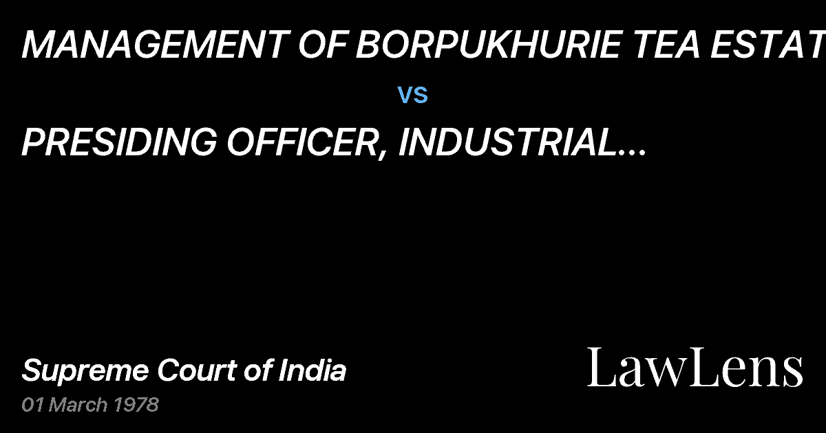 Preview image for MANAGEMENT OF BORPUKHURIE TEA ESTATE vs. PRESIDING OFFICER, INDUSTRIAL TRIBUNAL ASSAM AND ANR.