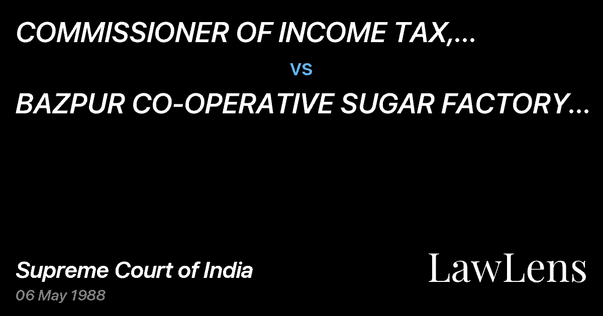 Preview image for COMMISSIONER OF INCOME TAX, U.P.-II, LUCKNOW vs. BAZPUR CO-OPERATIVE SUGAR FACTORY LTD.,BAZPUR, DISTRICTNAIN