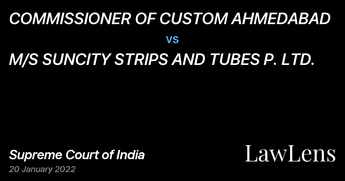 Preview image for COMMISSIONER OF CUSTOM AHMEDABAD vs. M/S SUNCITY STRIPS AND TUBES P. LTD.