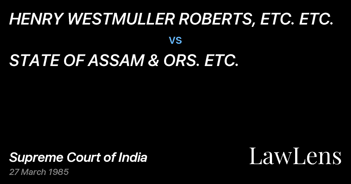 Preview image for HENRY WESTMULLER ROBERTS, ETC. ETC. vs. STATE OF ASSAM & ORS. ETC.