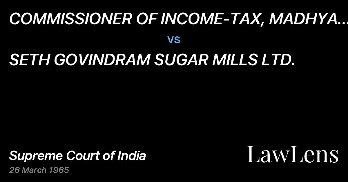 Preview image for COMMISSIONER OF INCOME-TAX, MADHYA PRADESH,NAGPUR vs. SETH GOVINDRAM SUGAR MILLS LTD.